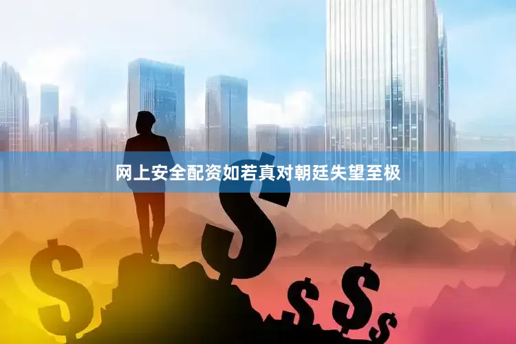 网上安全配资如若真对朝廷失望至极