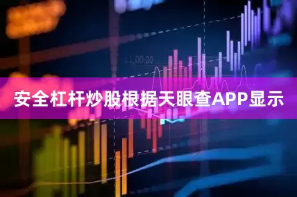 安全杠杆炒股根据天眼查APP显示