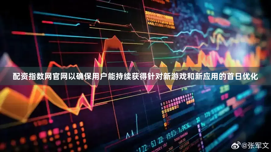 配资指数网官网以确保用户能持续获得针对新游戏和新应用的首日优化