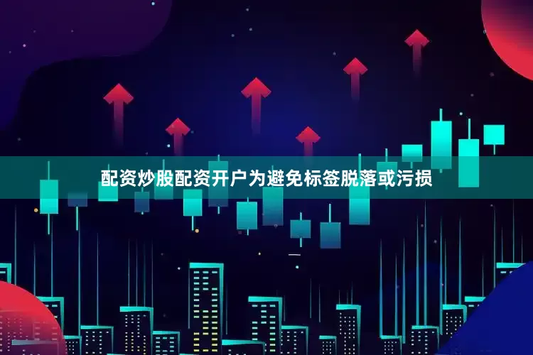 配资炒股配资开户为避免标签脱落或污损
