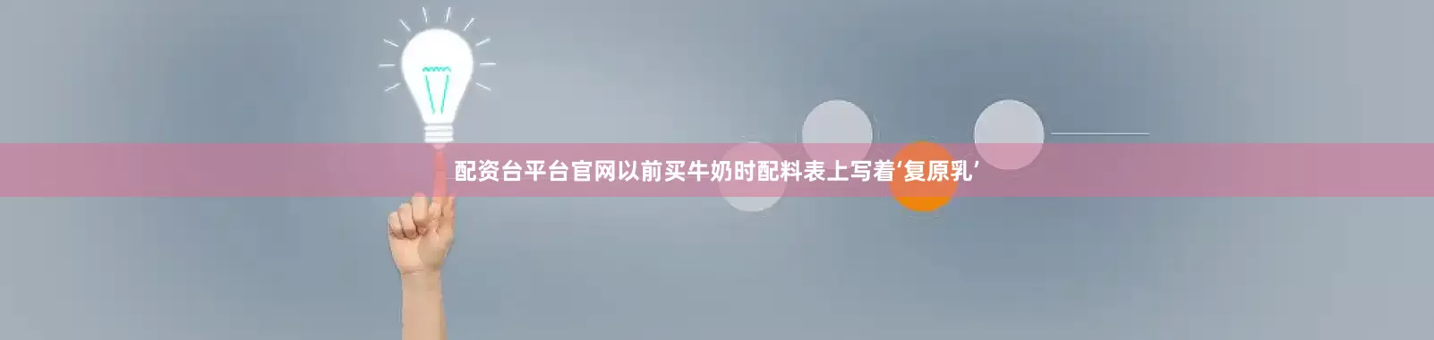 配资台平台官网以前买牛奶时配料表上写着‘复原乳’